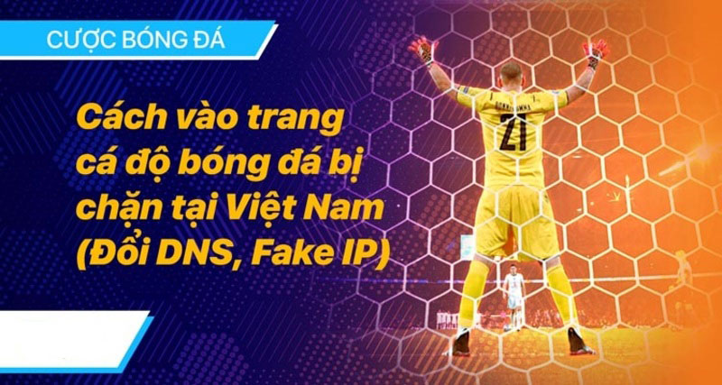 Bật mí cách truy cập vào các trang cá cược bóng đá bị chặn